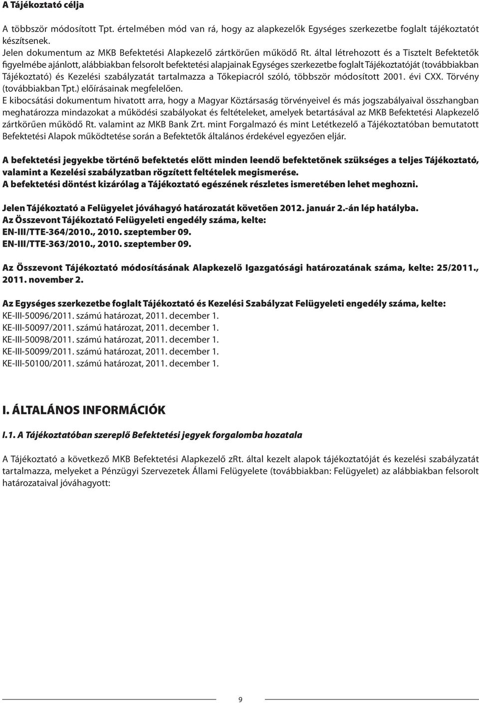 által létrehozott és a Tisztelt Befektetők figyelmébe ajánlott, alábbiakban felsorolt befektetési alapjainak Egységes szerkezetbe foglalt Tájékoztatóját (továbbiakban Tájékoztató) és Kezelési