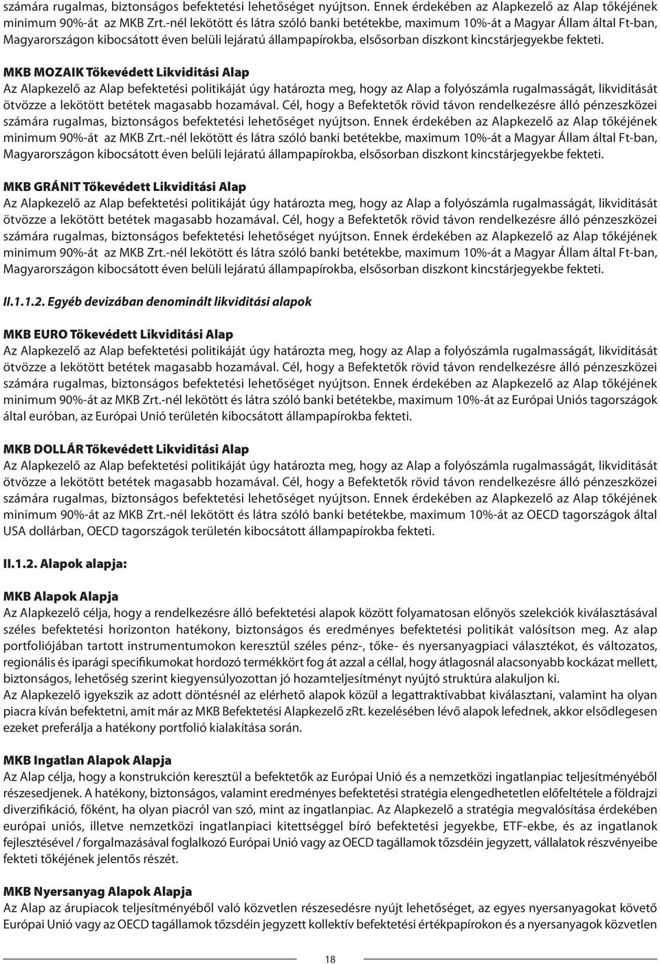 MKB MOZAIK Tőkevédett Likviditási Alap Az Alapkezelő az Alap befektetési politikáját úgy határozta meg, hogy az Alap a folyószámla rugalmasságát, likviditását ötvözze a lekötött betétek magasabb