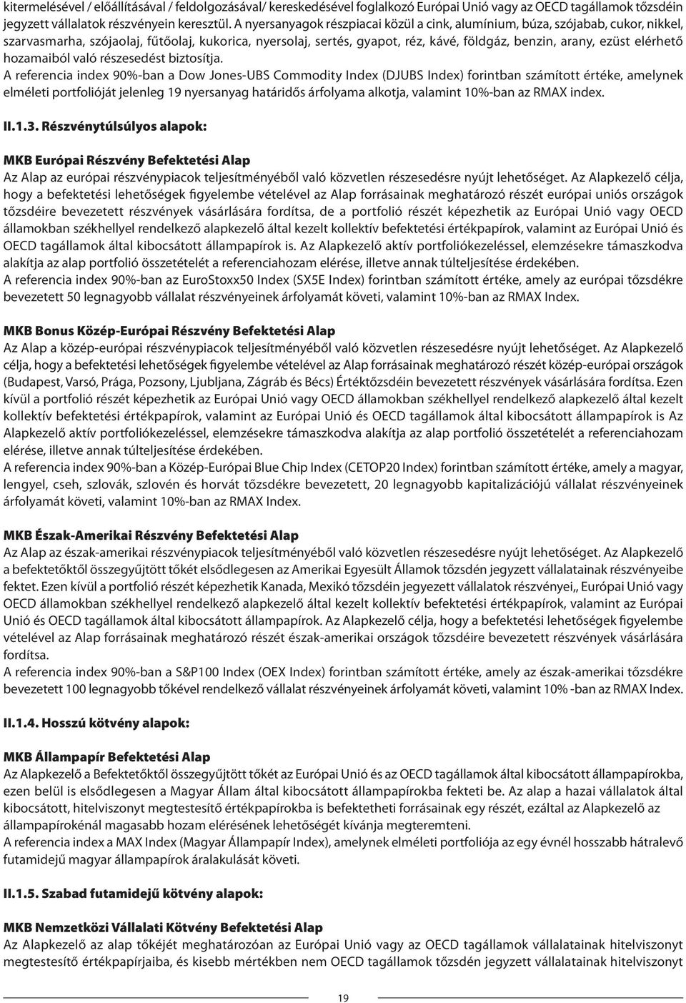 elérhető hozamaiból való részesedést biztosítja.