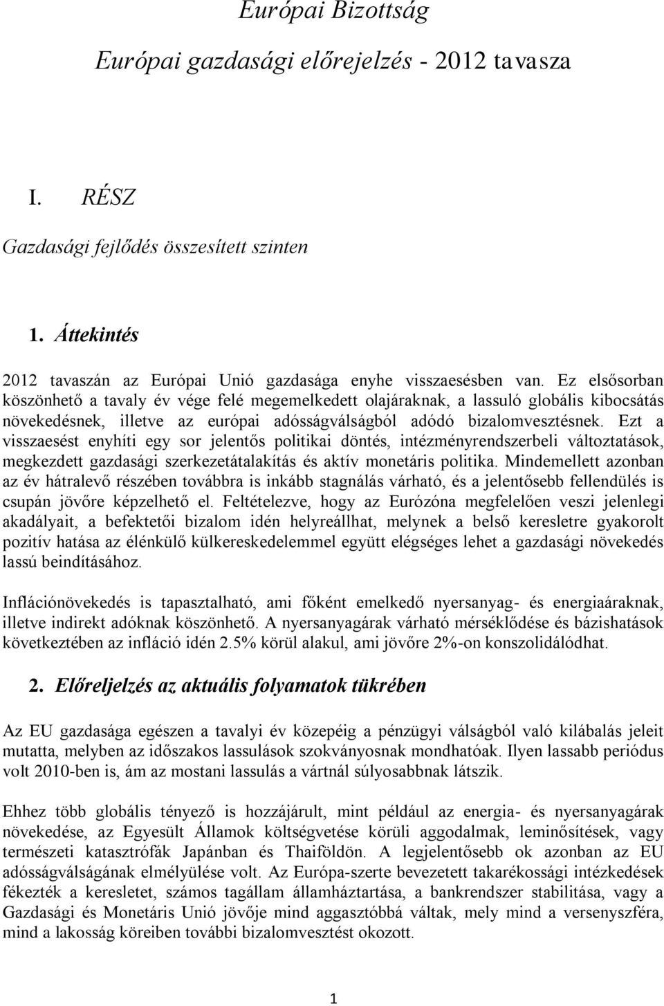 Ezt a visszaesést enyhíti egy sor jelentős politikai döntés, intézményrendszerbeli változtatások, megkezdett gazdasági szerkezetátalakítás és aktív monetáris politika.