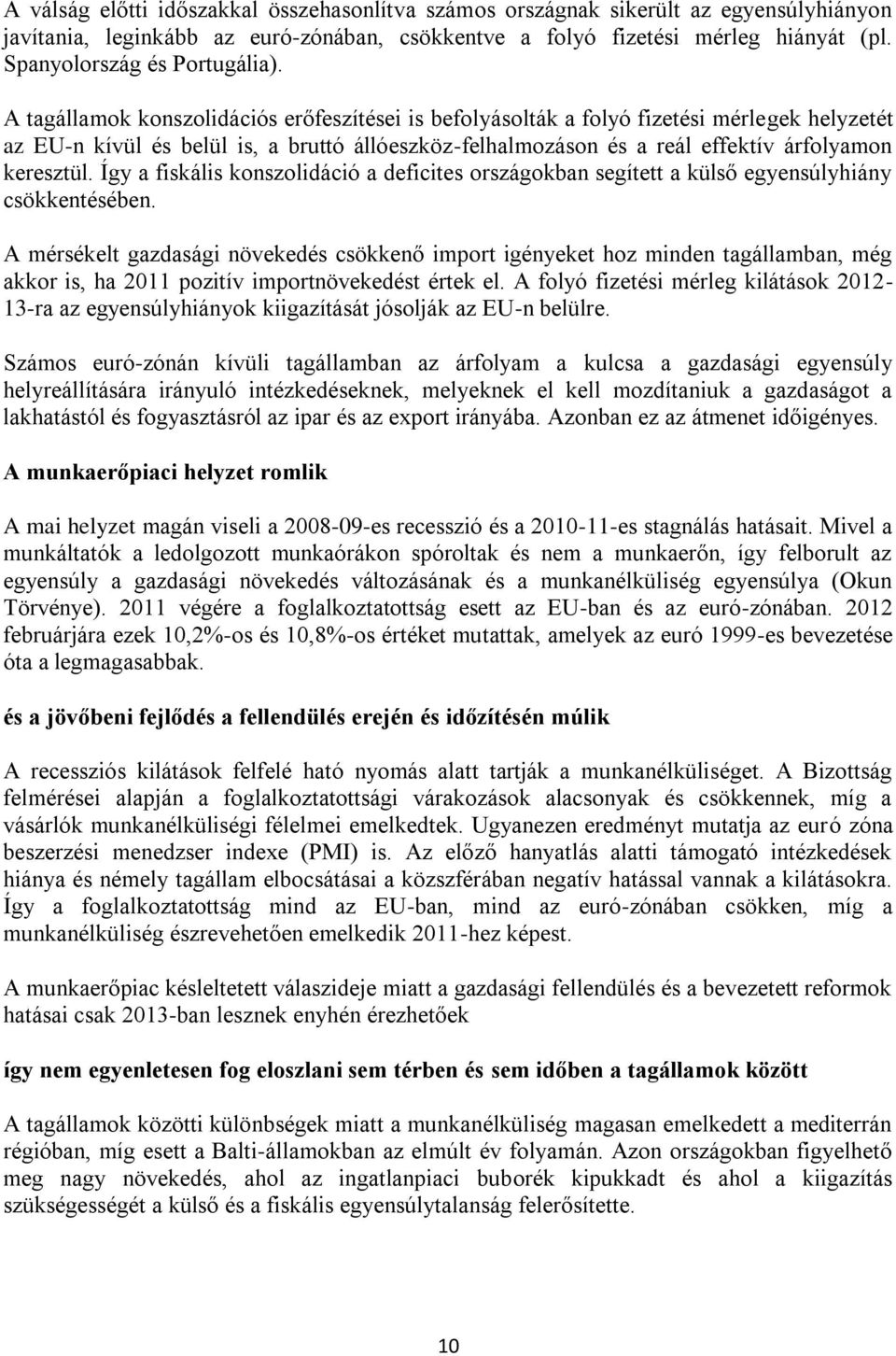 A tagállamok konszolidációs erőfeszítései is befolyásolták a folyó fizetési mérlegek helyzetét az EU-n kívül és belül is, a bruttó állóeszköz-felhalmozáson és a reál effektív árfolyamon keresztül.