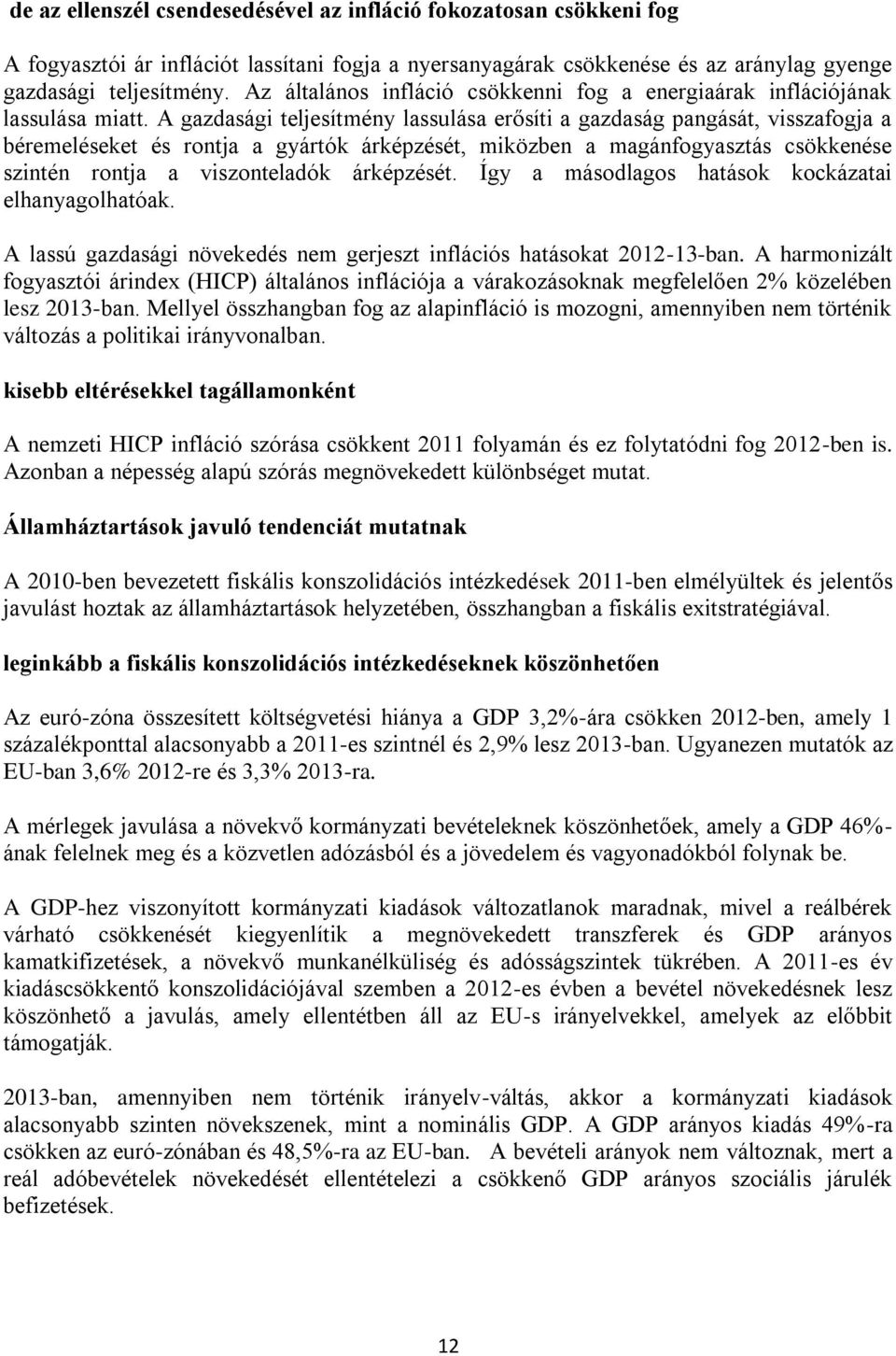 A gazdasági teljesítmény lassulása erősíti a gazdaság pangását, visszafogja a béremeléseket és rontja a gyártók árképzését, miközben a magánfogyasztás csökkenése szintén rontja a viszonteladók