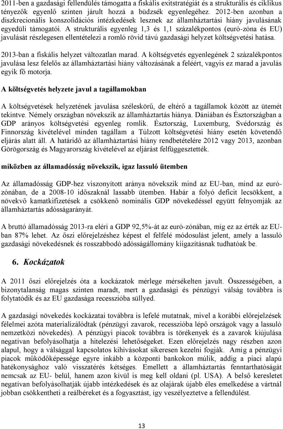 A strukturális egyenleg 1,3 és 1,1 százalékpontos (euró-zóna és EU) javulását részlegesen ellentételezi a romló rövid távú gazdasági helyzet költségvetési hatása.