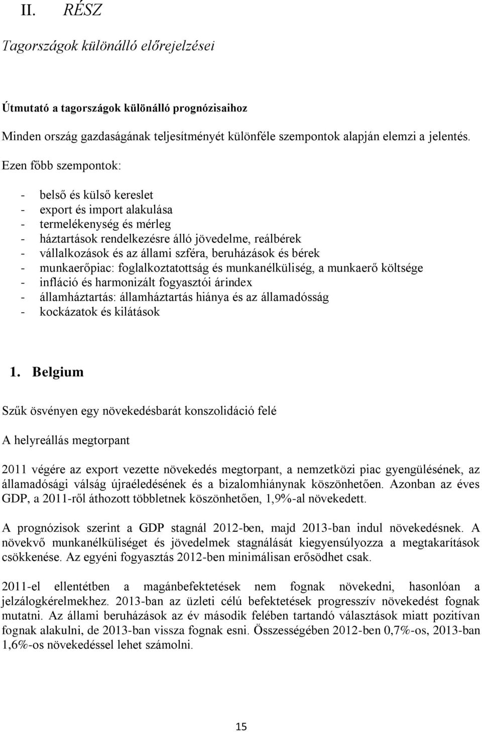 beruházások és bérek - munkaerőpiac: foglalkoztatottság és munkanélküliség, a munkaerő költsége - infláció és harmonizált fogyasztói árindex - államháztartás: államháztartás hiánya és az államadósság