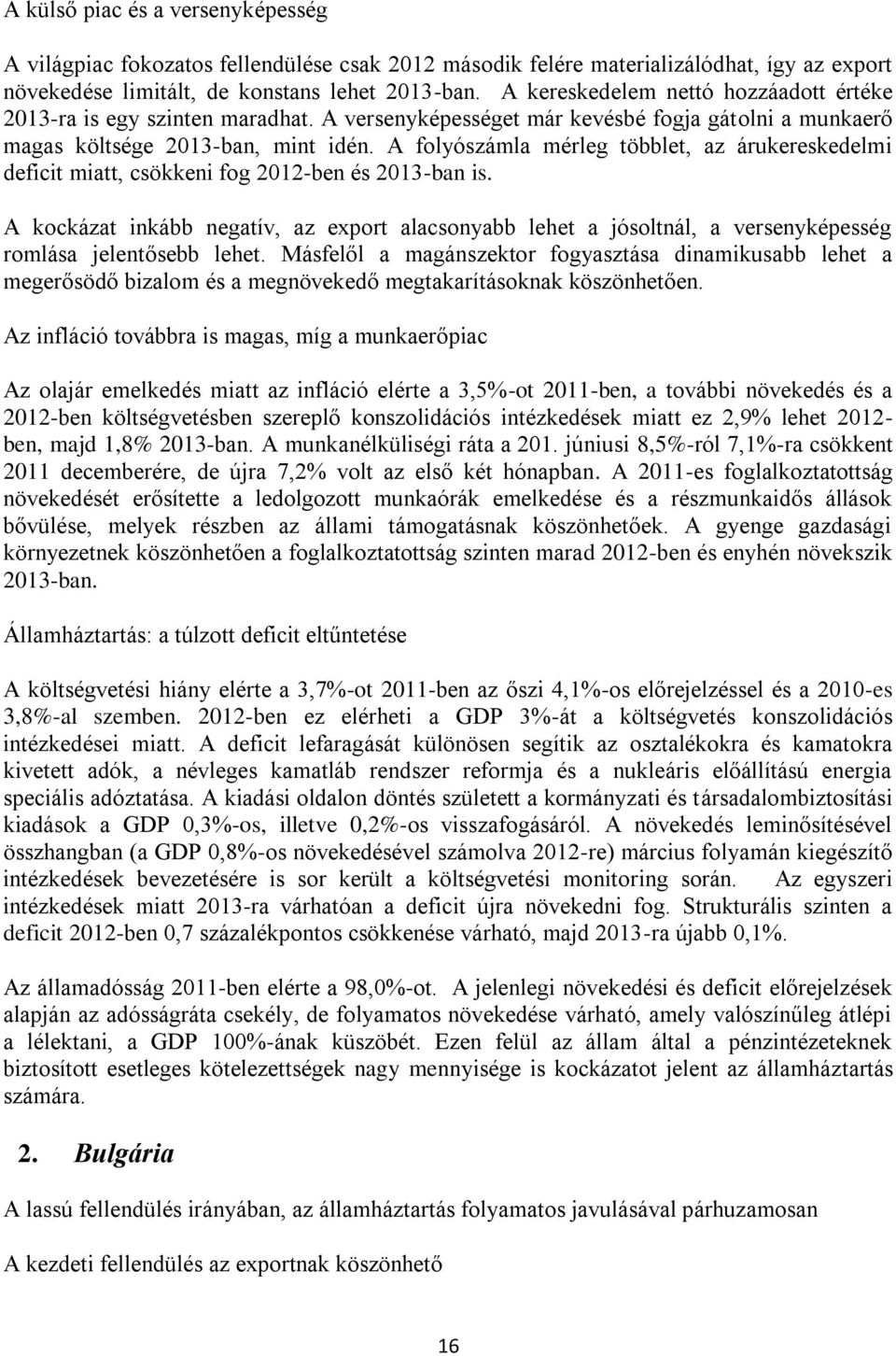 A folyószámla mérleg többlet, az árukereskedelmi deficit miatt, csökkeni fog 2012-ben és 2013-ban is.