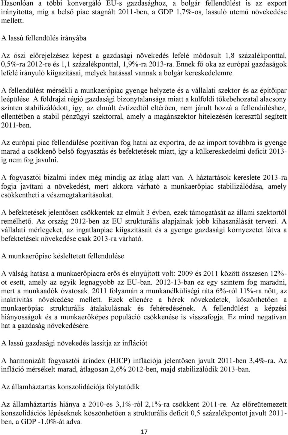 Ennek fő oka az európai gazdaságok lefelé irányuló kiigazításai, melyek hatással vannak a bolgár kereskedelemre.