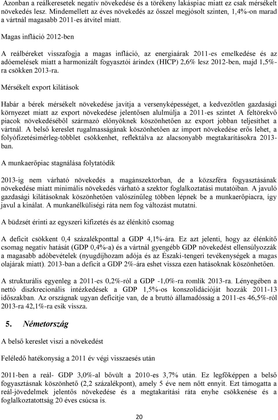 Magas infláció 2012-ben A reálbéreket visszafogja a magas infláció, az energiaárak 2011-es emelkedése és az adóemelések miatt a harmonizált fogyasztói árindex (HICP) 2,6% lesz 2012-ben, majd 1,5%- ra