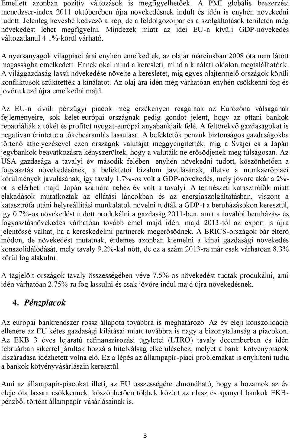 A nyersanyagok világpiaci árai enyhén emelkedtek, az olajár márciusban 2008 óta nem látott magasságba emelkedett. Ennek okai mind a keresleti, mind a kínálati oldalon megtalálhatóak.