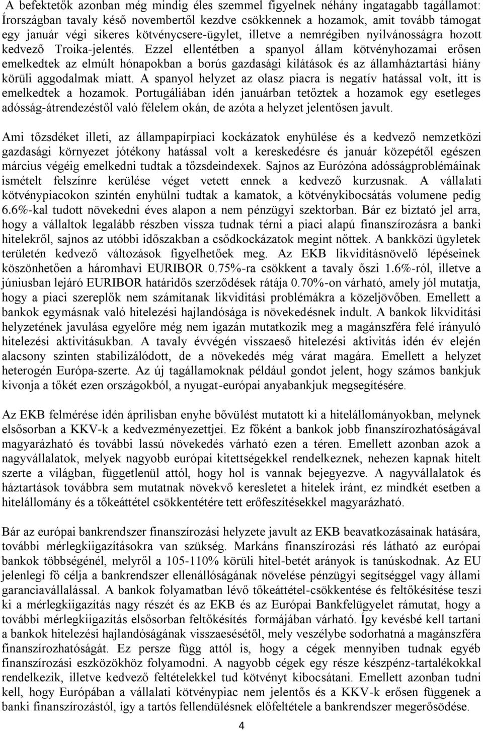 Ezzel ellentétben a spanyol állam kötvényhozamai erősen emelkedtek az elmúlt hónapokban a borús gazdasági kilátások és az államháztartási hiány körüli aggodalmak miatt.