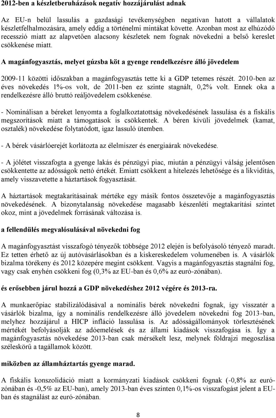 A magánfogyasztás, melyet gúzsba köt a gyenge rendelkezésre álló jövedelem 2009-11 közötti időszakban a magánfogyasztás tette ki a GDP tetemes részét.