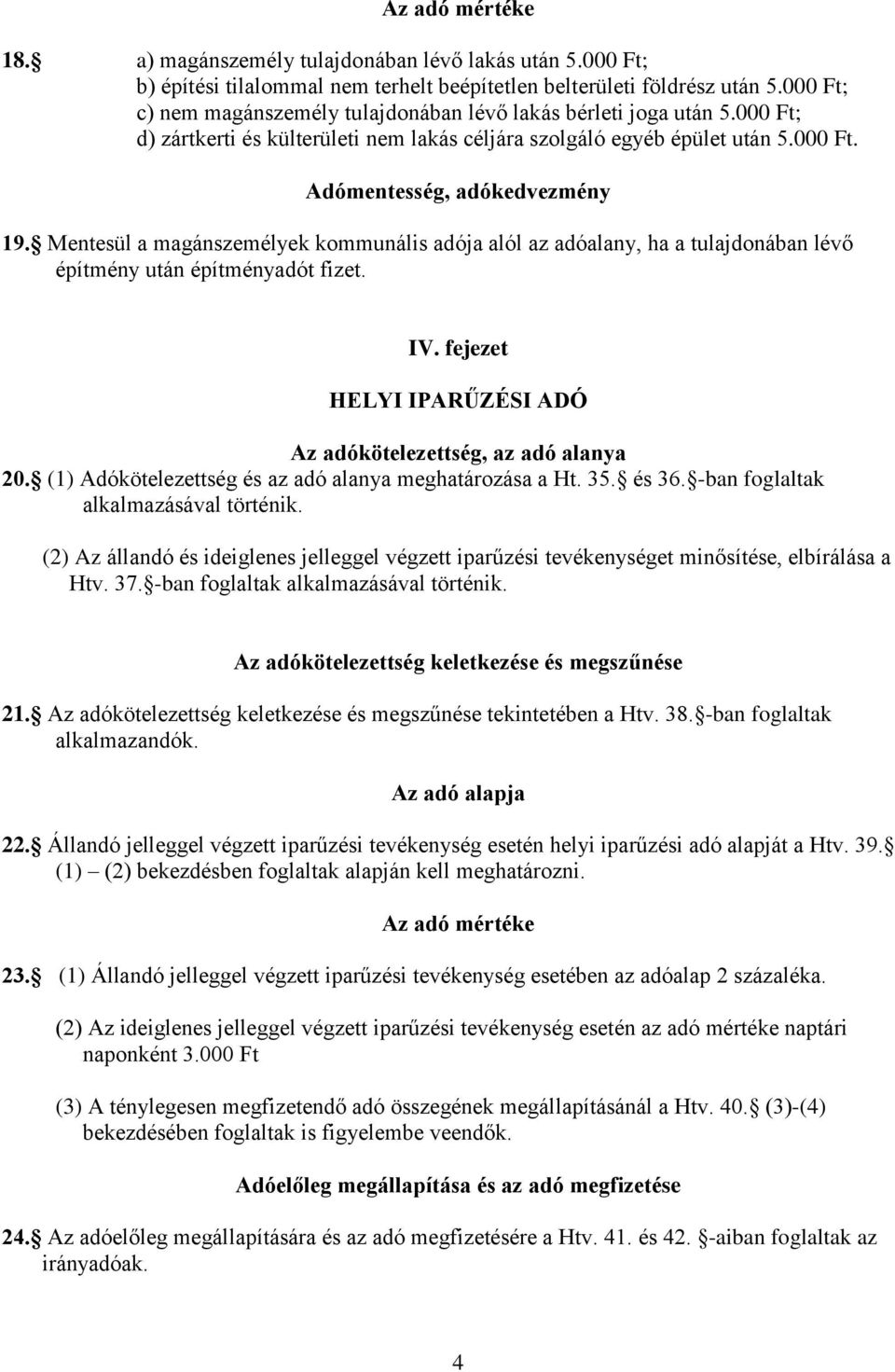 Mentesül a magánszemélyek kommunális adója alól az adóalany, ha a tulajdonában lévő építmény után építményadót fizet. IV. fejezet HELYI IPARŰZÉSI ADÓ Az adókötelezettség, az adó alanya 20.