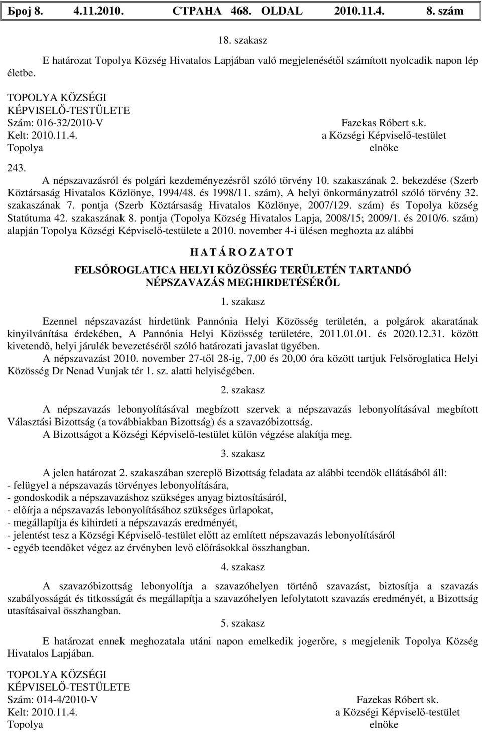 szakaszának 2. bekezdése (Szerb Köztársaság Hivatalos Közlönye, 1994/48. és 1998/11. szám), A helyi önkormányzatról szóló törvény 32. szakaszának 7.