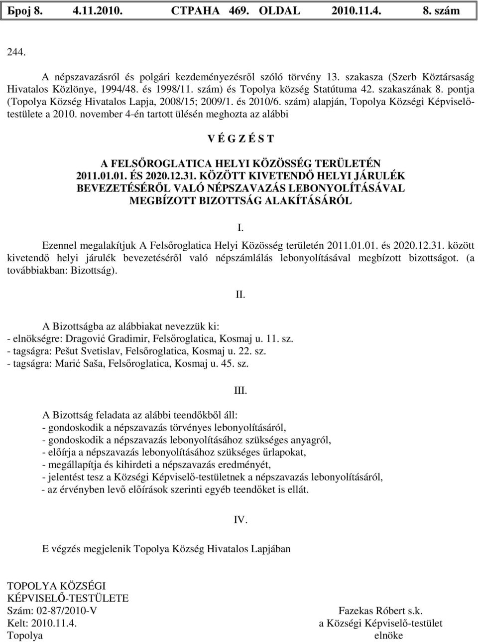 november 4-én tartott ülésén meghozta az alábbi V É G Z É S T A FELSŐROGLATICA HELYI KÖZÖSSÉG TERÜLETÉN 2011.01.01. ÉS 2020.12.31.