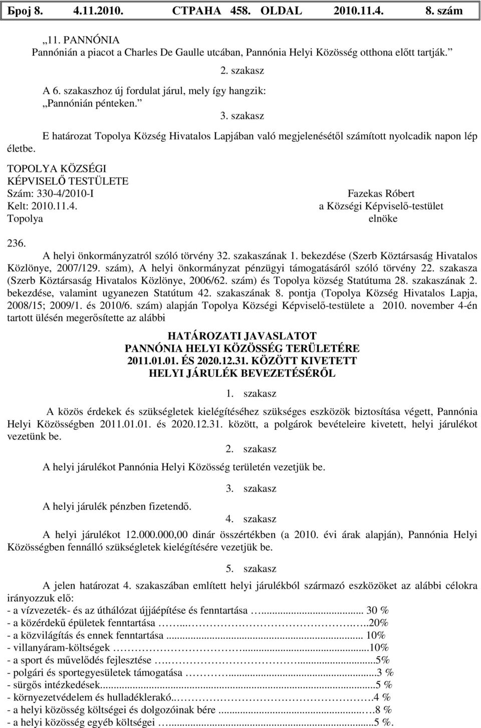 szakasz E határozat Község Hivatalos Lapjában való megjelenésétől számított nyolcadik napon lép KÉPVISELŐ TESTÜLETE Szám: 330-4/2010-I Fazekas Róbert 236. A helyi önkormányzatról szóló törvény 32.