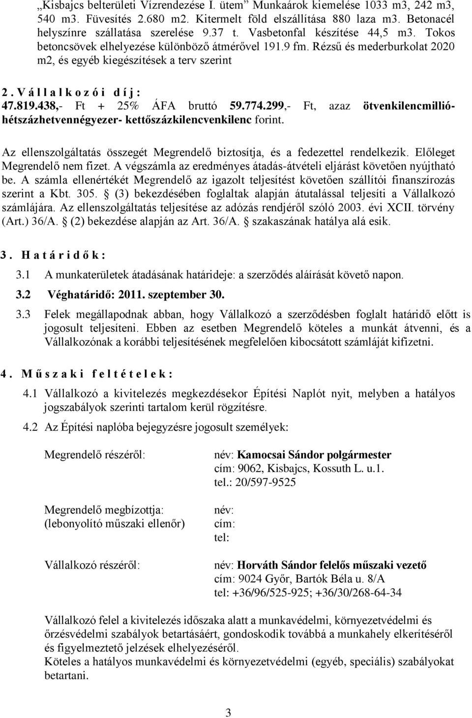 819.438,- Ft + 25% ÁFA bruttó 59.774.299,- Ft, azaz ötvenkilencmillióhétszázhetvennégyezer- kettőszázkilencvenkilenc forint.