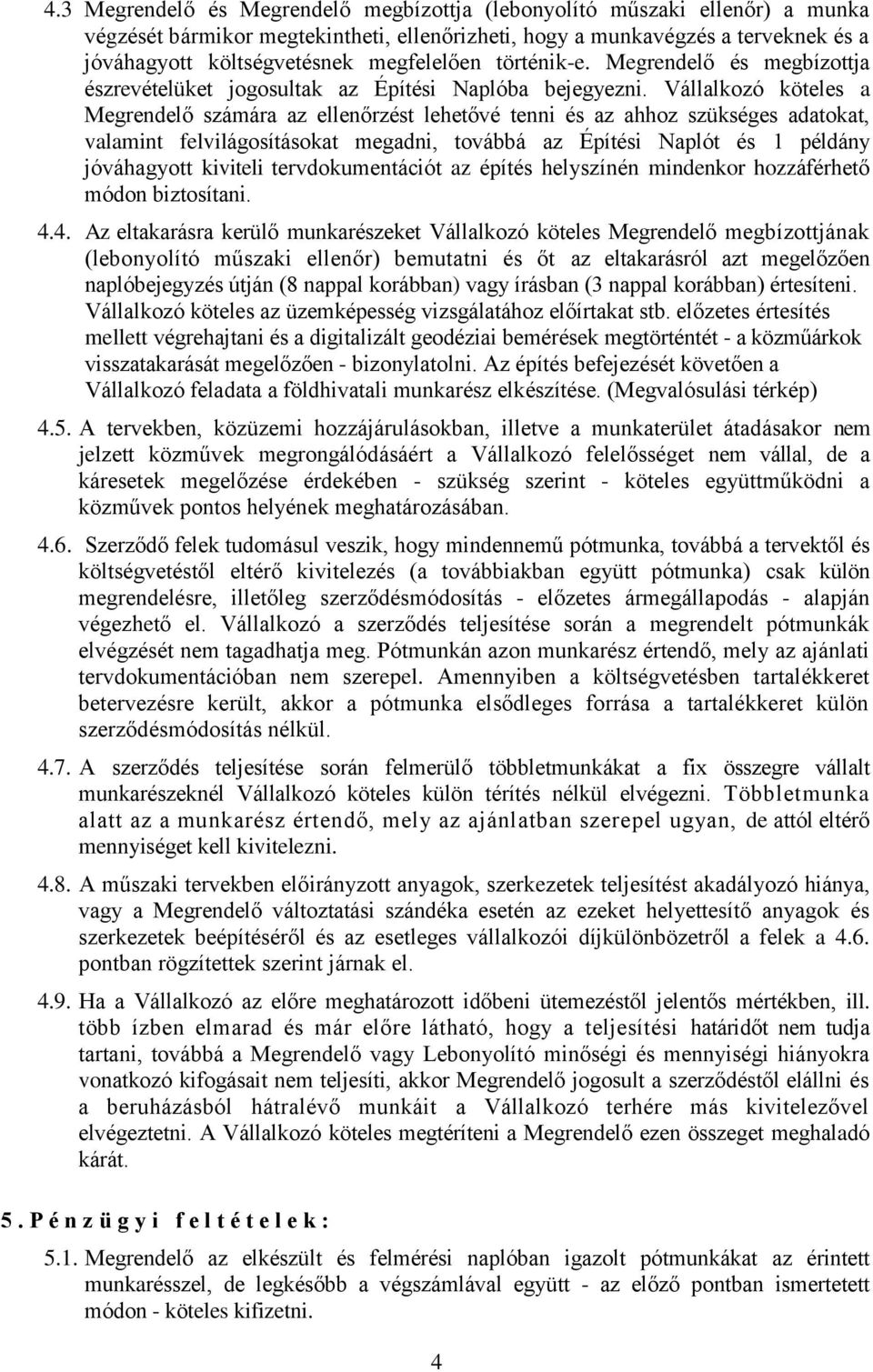 Vállalkozó köteles a Megrendelő számára az ellenőrzést lehetővé tenni és az ahhoz szükséges adatokat, valamint felvilágosításokat megadni, továbbá az Építési Naplót és 1 példány jóváhagyott kiviteli