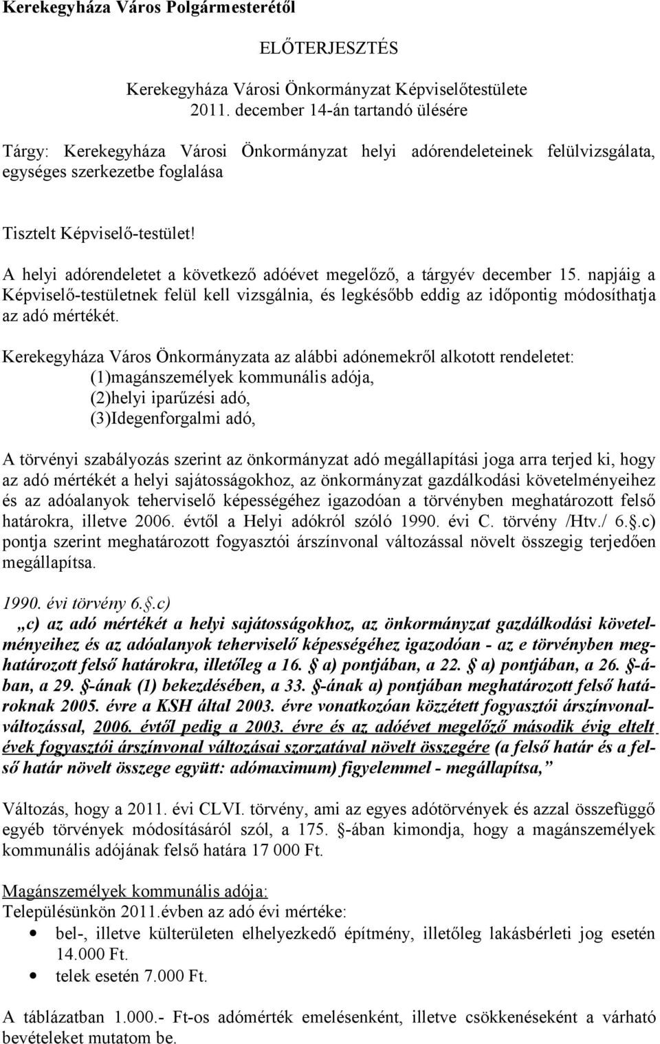 A helyi adórendeletet a következő adóévet megelőző, a tárgyév december 15. napjáig a Képviselő-testületnek felül kell vizsgálnia, és legkésőbb eddig az időpontig módosíthatja az adó mértékét.