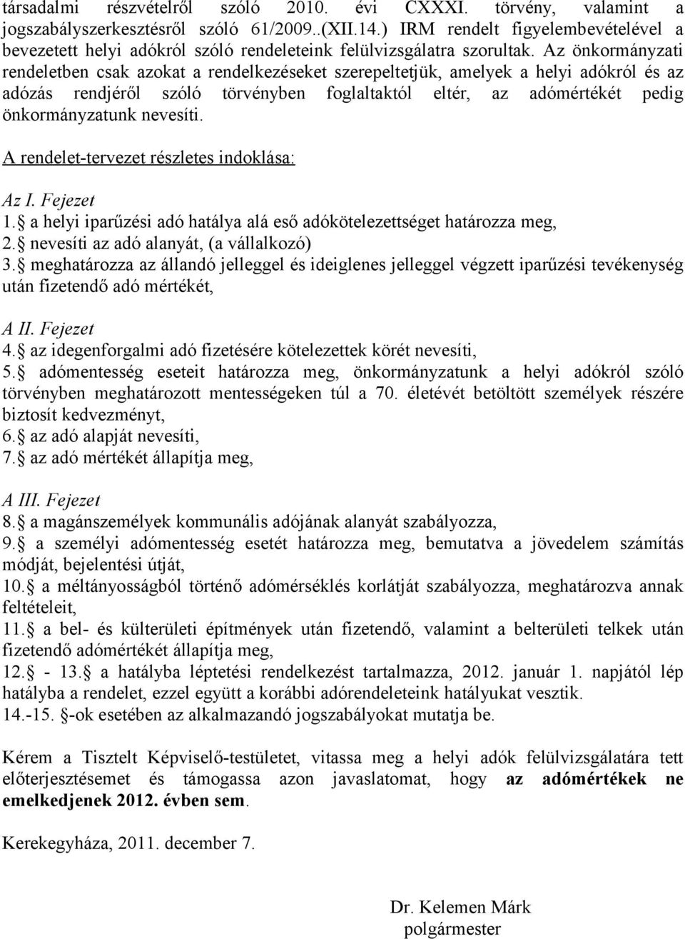 Az önkormányzati rendeletben csak azokat a rendelkezéseket szerepeltetjük, amelyek a helyi adókról és az adózás rendjéről szóló törvényben foglaltaktól eltér, az adómértékét pedig önkormányzatunk