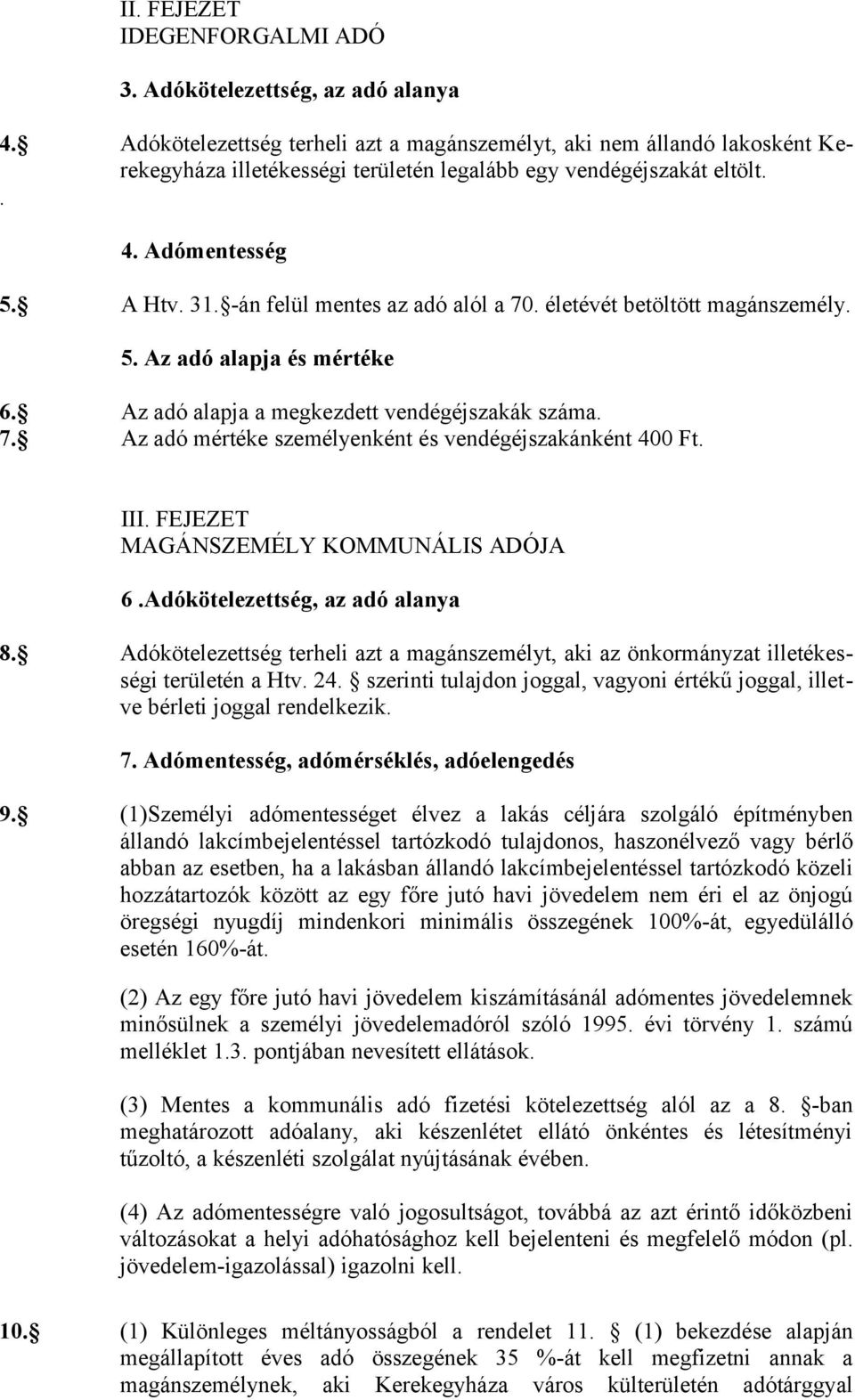 -án felül mentes az adó alól a 70. életévét betöltött magánszemély. 5. Az adó alapja és mértéke 6. Az adó alapja a megkezdett vendégéjszakák száma. 7. Az adó mértéke személyenként és vendégéjszakánként 400 Ft.