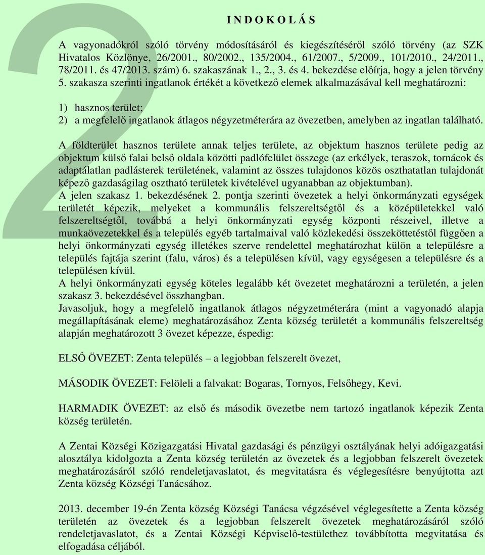 szakasza szerinti ingatlanok értékét a következő elemek alkalmazásával kell meghatározni: 1) hasznos terület; 2) a megfelelő ingatlanok átlagos négyzetméterára az övezetben, amelyben az ingatlan