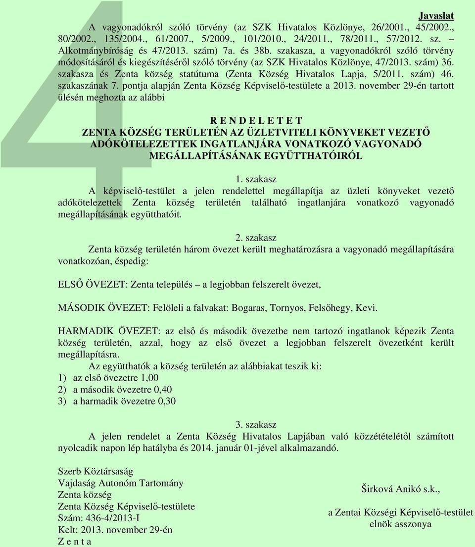 szakasza és Zenta község statútuma (Zenta Község Hivatalos Lapja, 5/2011. szám) 46. szakaszának 7. pontja alapján Zenta Község Képviselő-testülete a 2013.