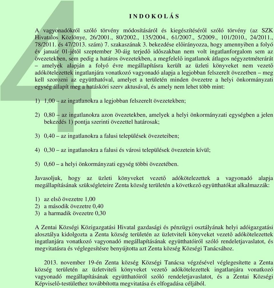 bekezdése előirányozza, hogy amennyiben a folyó év január 01-jétől szeptember 30-áig terjedő időszakban nem volt ingatlanforgalom sem az övezetekben, sem pedig a határos övezetekben, a megfelelő