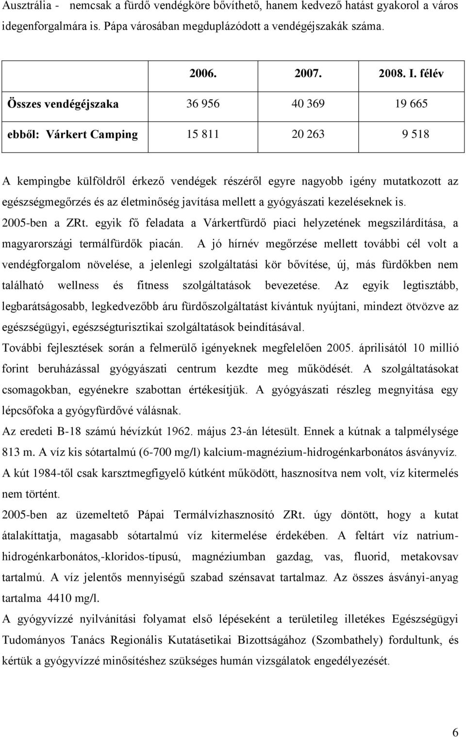 életminőség javítása mellett a gyógyászati kezeléseknek is. 2005-ben a ZRt. egyik fő feladata a Várkertfürdő piaci helyzetének megszilárdítása, a magyarországi termálfürdők piacán.