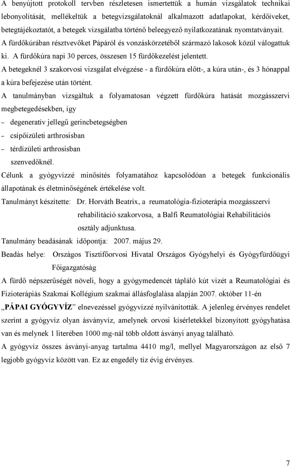 A fürdőkúra napi 30 perces, összesen 15 fürdőkezelést jelentett. A betegeknél 3 szakorvosi vizsgálat elvégzése - a fürdőkúra előtt-, a kúra után-, és 3 hónappal a kúra befejezése után történt.