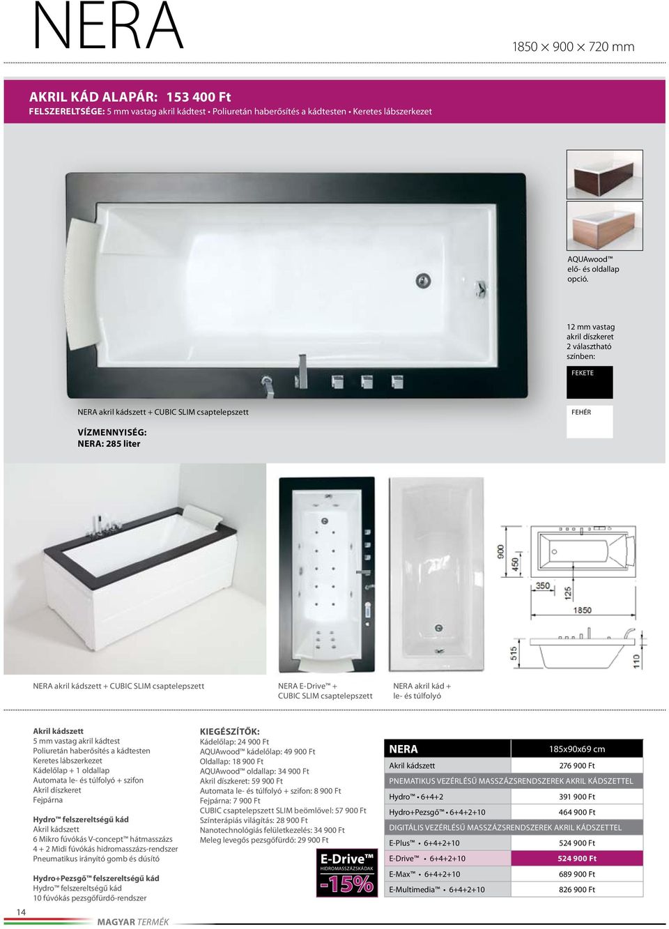 E-Drive + NERA akril kád + CUBIC SLIM csaptelepszett le- és túlfolyó 14 5 mm vastag akril kádtest Poliuretán haberősítés a kádtesten Keretes lábszerkezet Kádelőlap + 1 oldallap Automata le- és