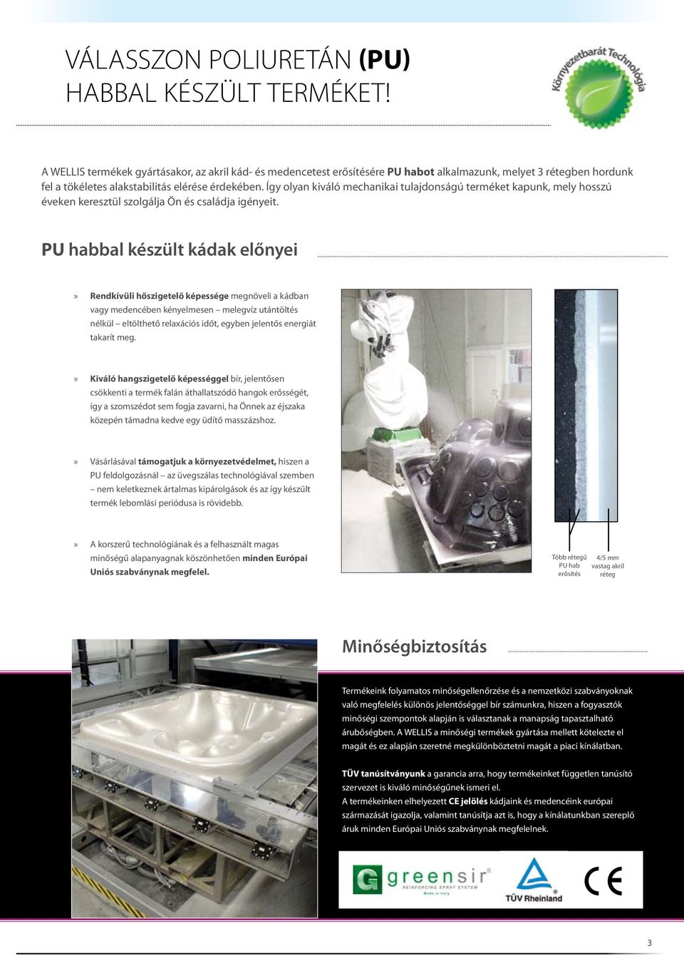Így olyan kiváló mechanikai tulajdonságú terméket kapunk, mely hosszú éveken keresztül szolgálja Ön és családja igényeit.