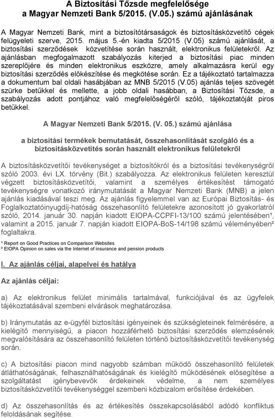 Az ajánlásban megfogalmazott szabályozás kiterjed a biztosítási piac minden szereplőjére és minden elektronikus eszközre, amely alkalmazásra kerül egy biztosítási szerződés előkészítése és megkötése