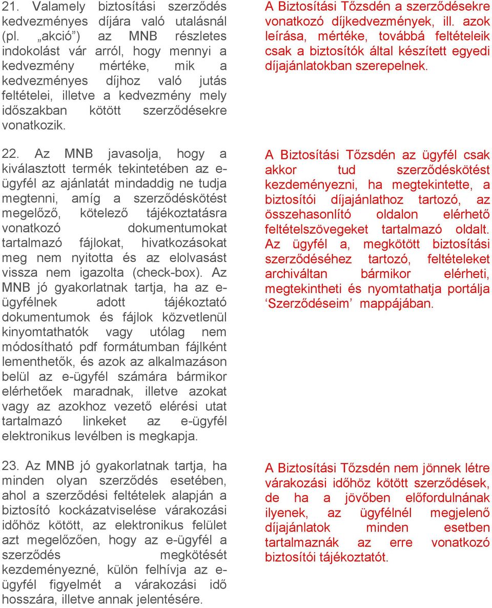 22. Az MNB javasolja, hogy a kiválasztott termék tekintetében az e- ügyfél az ajánlatát mindaddig ne tudja megtenni, amíg a szerződéskötést megelőző, kötelező tájékoztatásra vonatkozó dokumentumokat