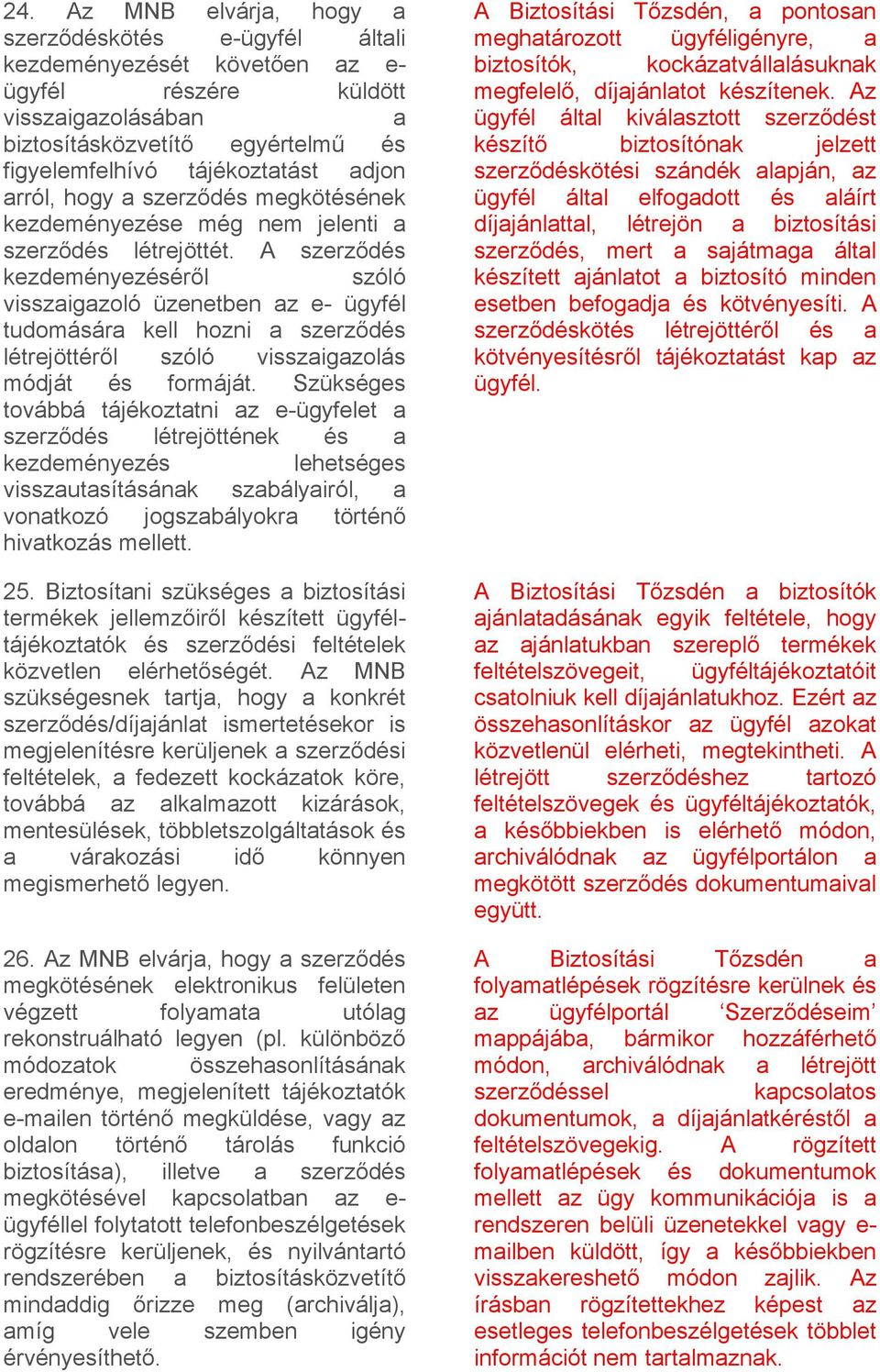 A szerződés kezdeményezéséről szóló visszaigazoló üzenetben az e- ügyfél tudomására kell hozni a szerződés létrejöttéről szóló visszaigazolás módját és formáját.