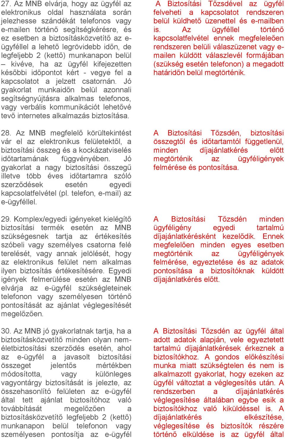 Jó gyakorlat munkaidőn belül azonnali segítségnyújtásra alkalmas telefonos, vagy verbális kommunikációt lehetővé tevő internetes alkalmazás biztosítása. 28.