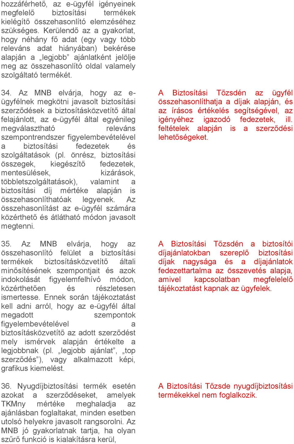 Az MNB elvárja, hogy az e- ügyfélnek megkötni javasolt biztosítási szerződések a biztosításközvetítő által felajánlott, az e-ügyfél által egyénileg megválasztható releváns szempontrendszer