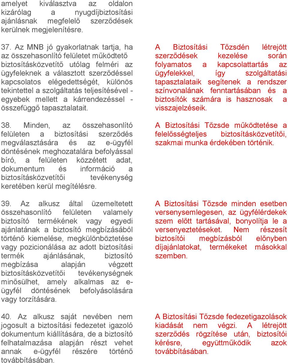 szolgáltatás teljesítésével - egyebek mellett a kárrendezéssel - összefüggő tapasztalatait. 38.