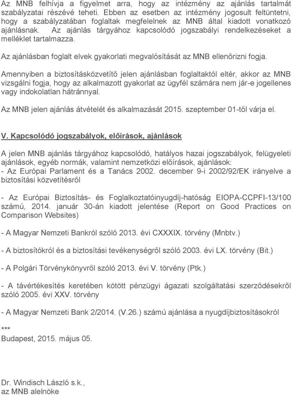 Az ajánlás tárgyához kapcsolódó jogszabályi rendelkezéseket a melléklet tartalmazza. Az ajánlásban foglalt elvek gyakorlati megvalósítását az MNB ellenőrizni fogja.