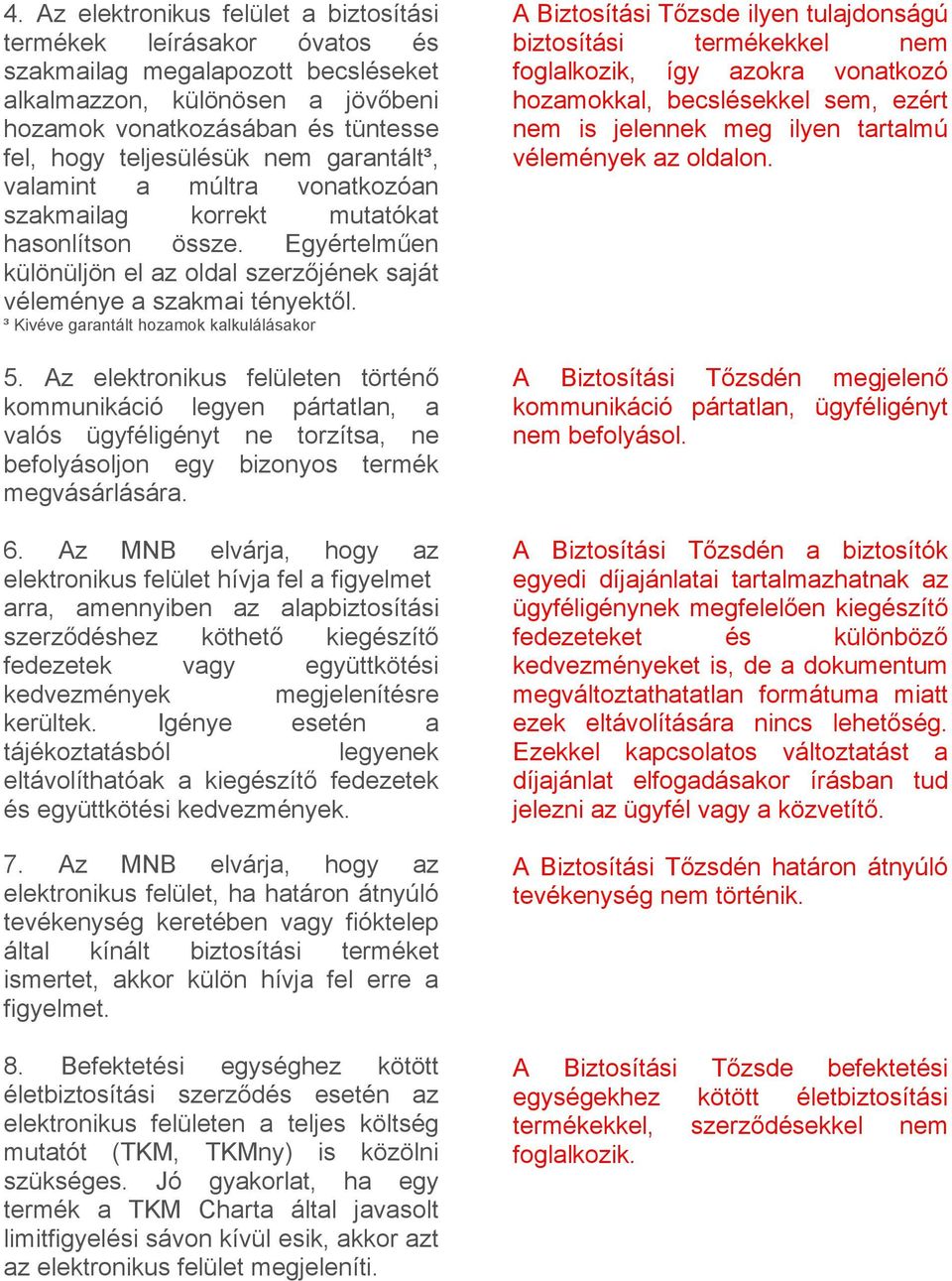 ³ Kivéve garantált hozamok kalkulálásakor 5. Az elektronikus felületen történő kommunikáció legyen pártatlan, a valós ügyféligényt ne torzítsa, ne befolyásoljon egy bizonyos termék megvásárlására. 6.