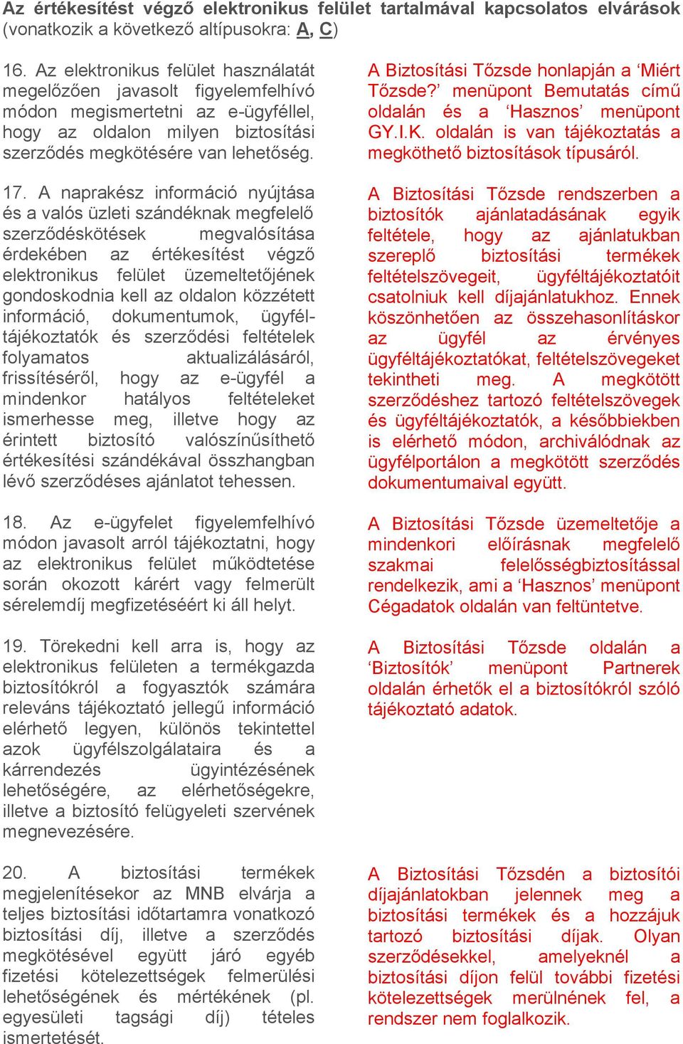 A naprakész információ nyújtása és a valós üzleti szándéknak megfelelő szerződéskötések megvalósítása érdekében az értékesítést végző elektronikus felület üzemeltetőjének gondoskodnia kell az oldalon