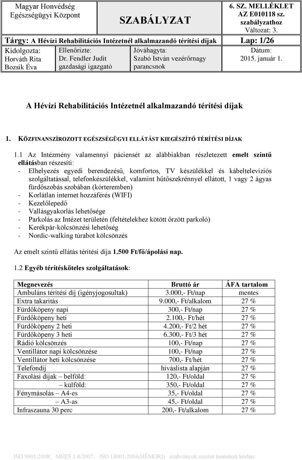 1 Az Intézmény valamennyi páciensét az alábbiakban részletezett emelt szintű ellátásban részesíti: - Elhelyezés egyedi berendezésű, komfortos, TV készülékkel és kábeltelevíziós szolgáltatással,