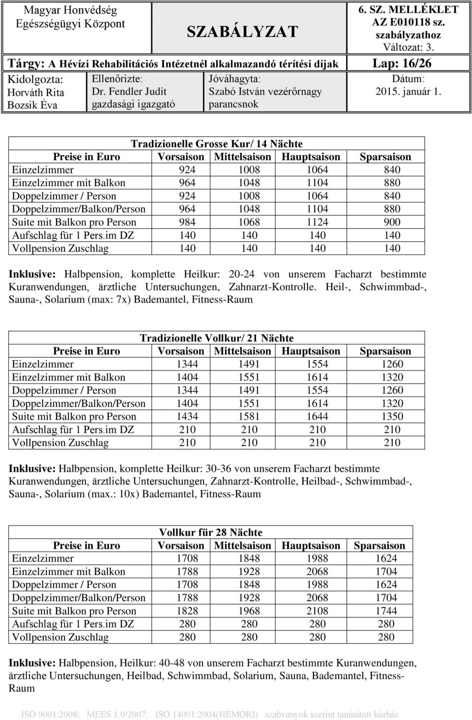 Pers.im DZ 140 140 140 140 Vollpension Zuschlag 140 140 140 140 Inklusive: Halbpension, komplette Heilkur: 20-24 von unserem Facharzt bestimmte Kuranwendungen, ärztliche Untersuchungen,