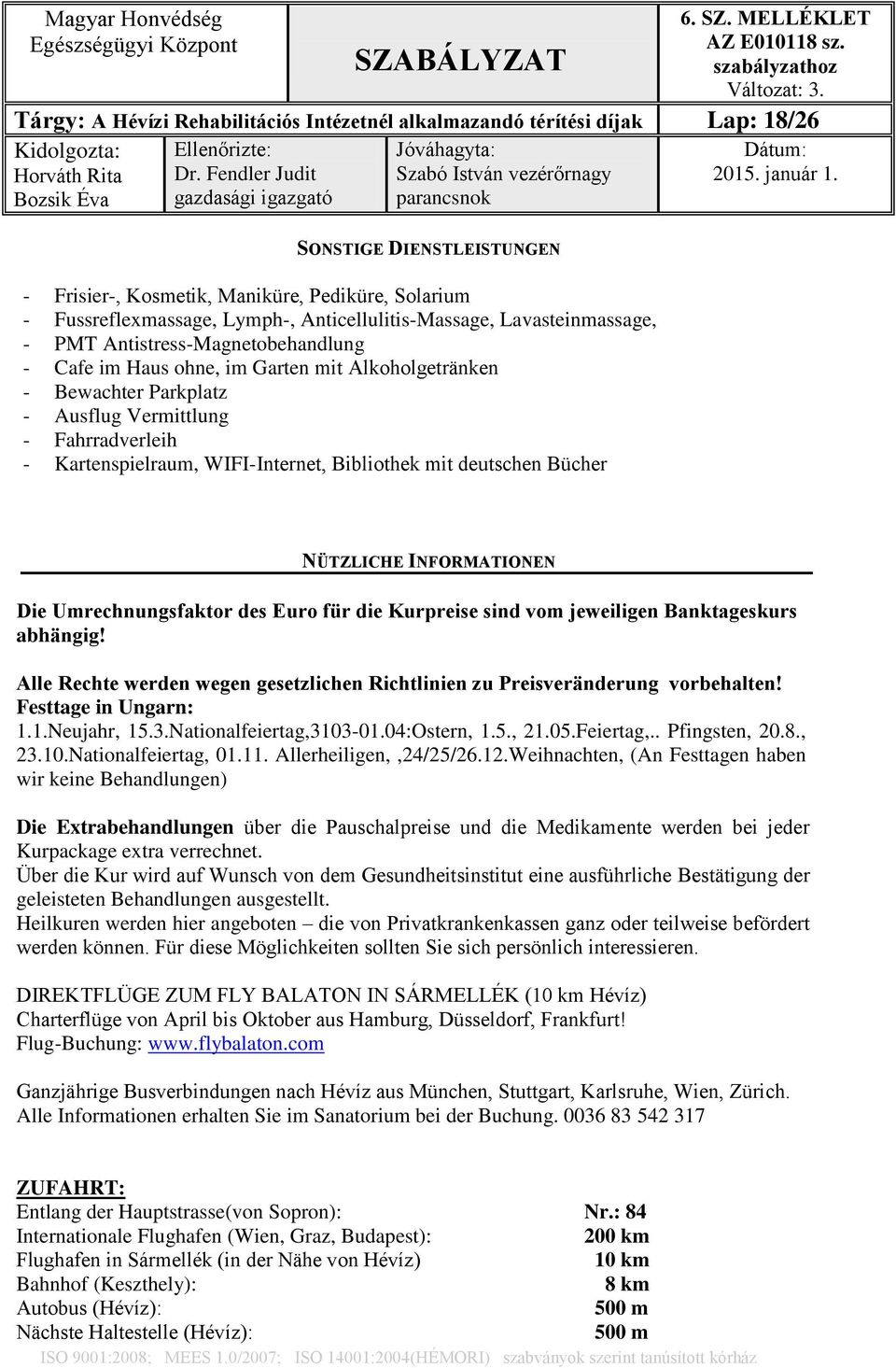 Kartenspielraum, WIFI-Internet, Bibliothek mit deutschen Bücher NÜTZLICHE INFORMATIONEN Die Umrechnungsfaktor des Euro für die Kurpreise sind vom jeweiligen Banktageskurs abhängig!