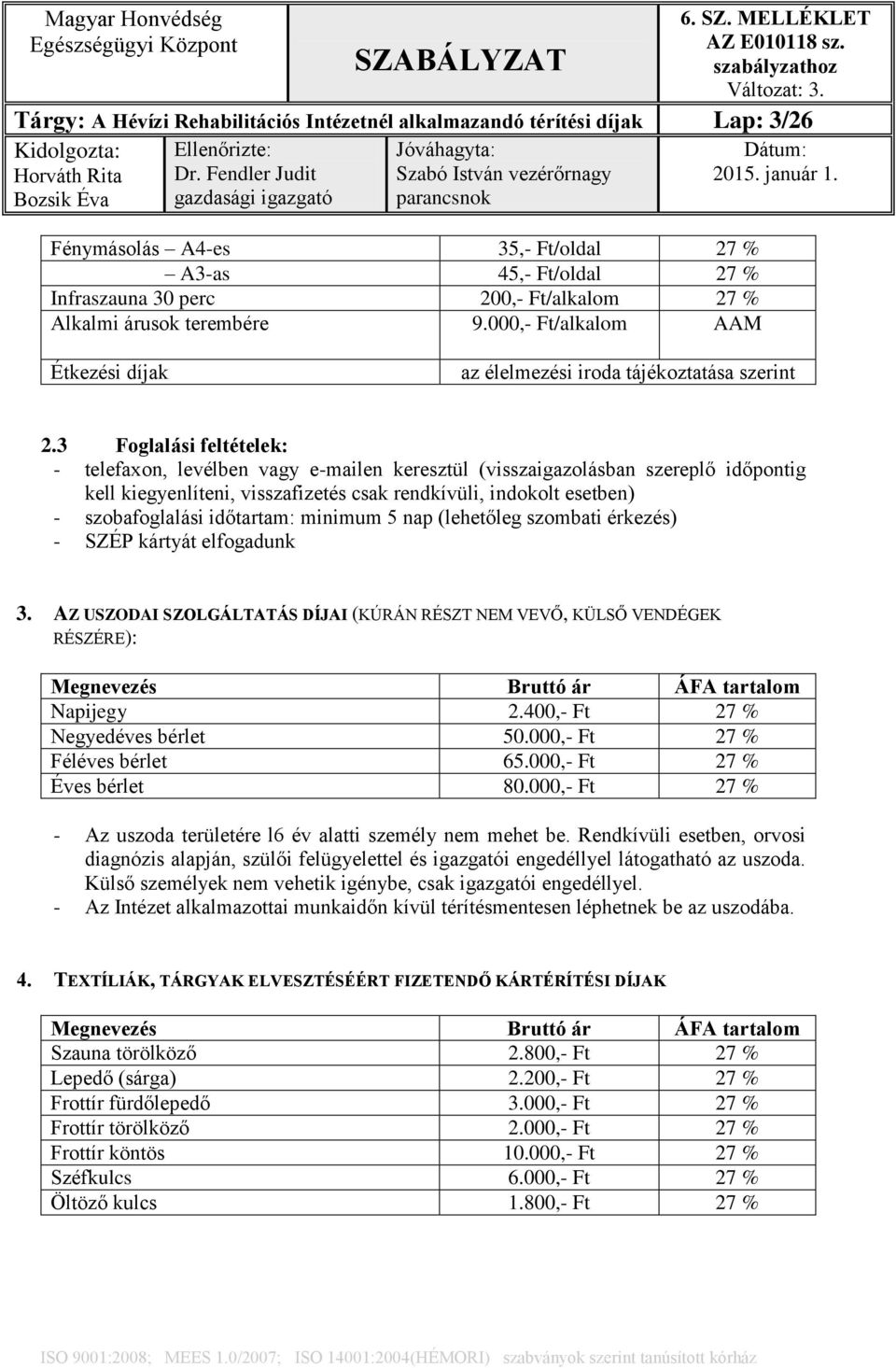 3 Foglalási feltételek: - telefaxon, levélben vagy e-mailen keresztül (visszaigazolásban szereplő időpontig kell kiegyenlíteni, visszafizetés csak rendkívüli, indokolt esetben) - szobafoglalási