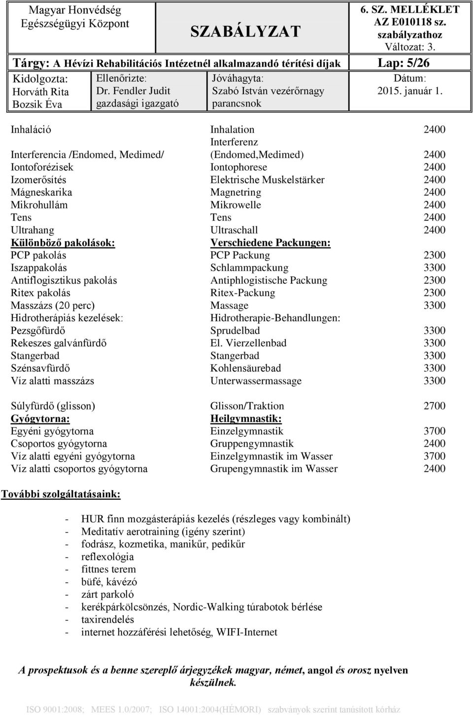 Packungen: PCP pakolás PCP Packung 2300 Iszappakolás Schlammpackung 3300 Antiflogisztikus pakolás Antiphlogistische Packung 2300 Ritex pakolás Ritex-Packung 2300 Masszázs (20 perc) Massage 3300
