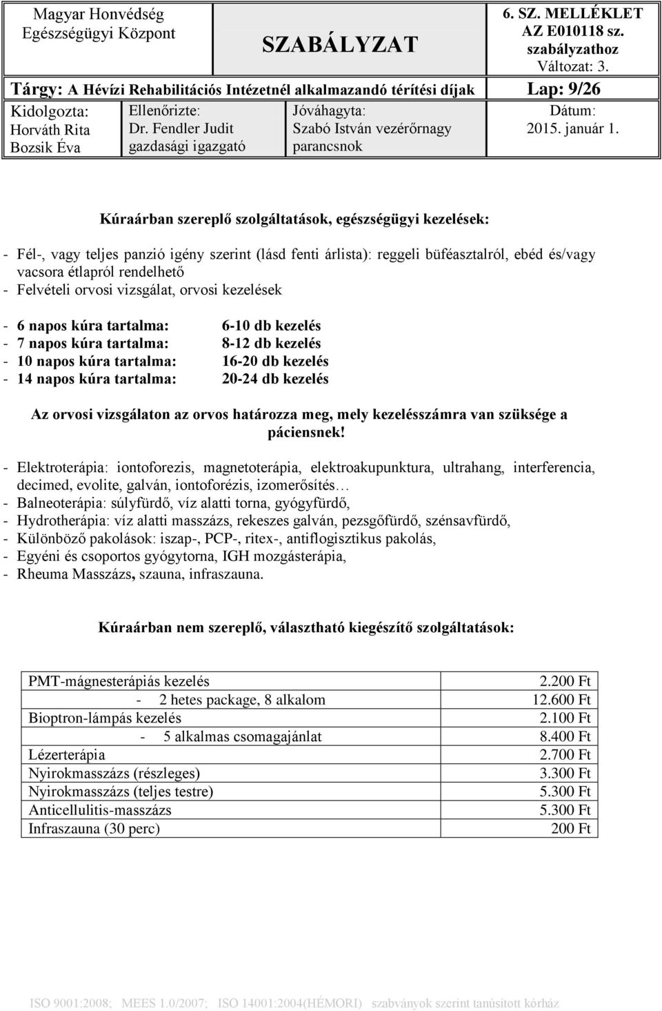 kezelés - 10 napos kúra tartalma: 16-20 db kezelés - 14 napos kúra tartalma: 20-24 db kezelés Az orvosi vizsgálaton az orvos határozza meg, mely kezelésszámra van szüksége a páciensnek!