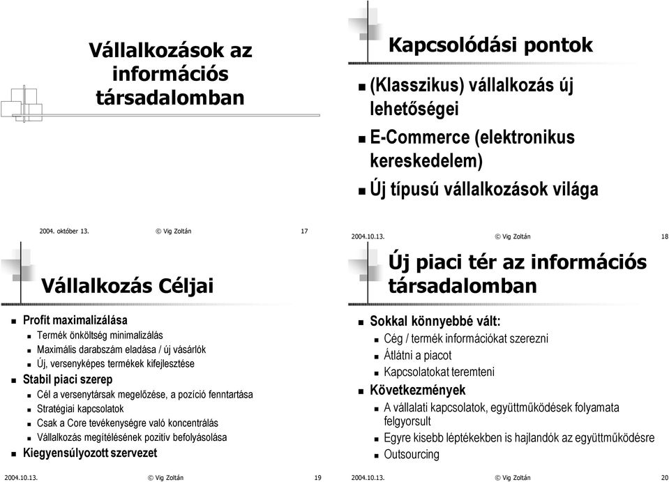 versenytársak megelõzése, a pozíció fenntartása Stratégiai kapcsolatok Csak a Core tevékenységre való koncentrálás Vállalkozás megítélésének pozitív befolyásolása Kiegyensúlyozott szervezet 2004.10.