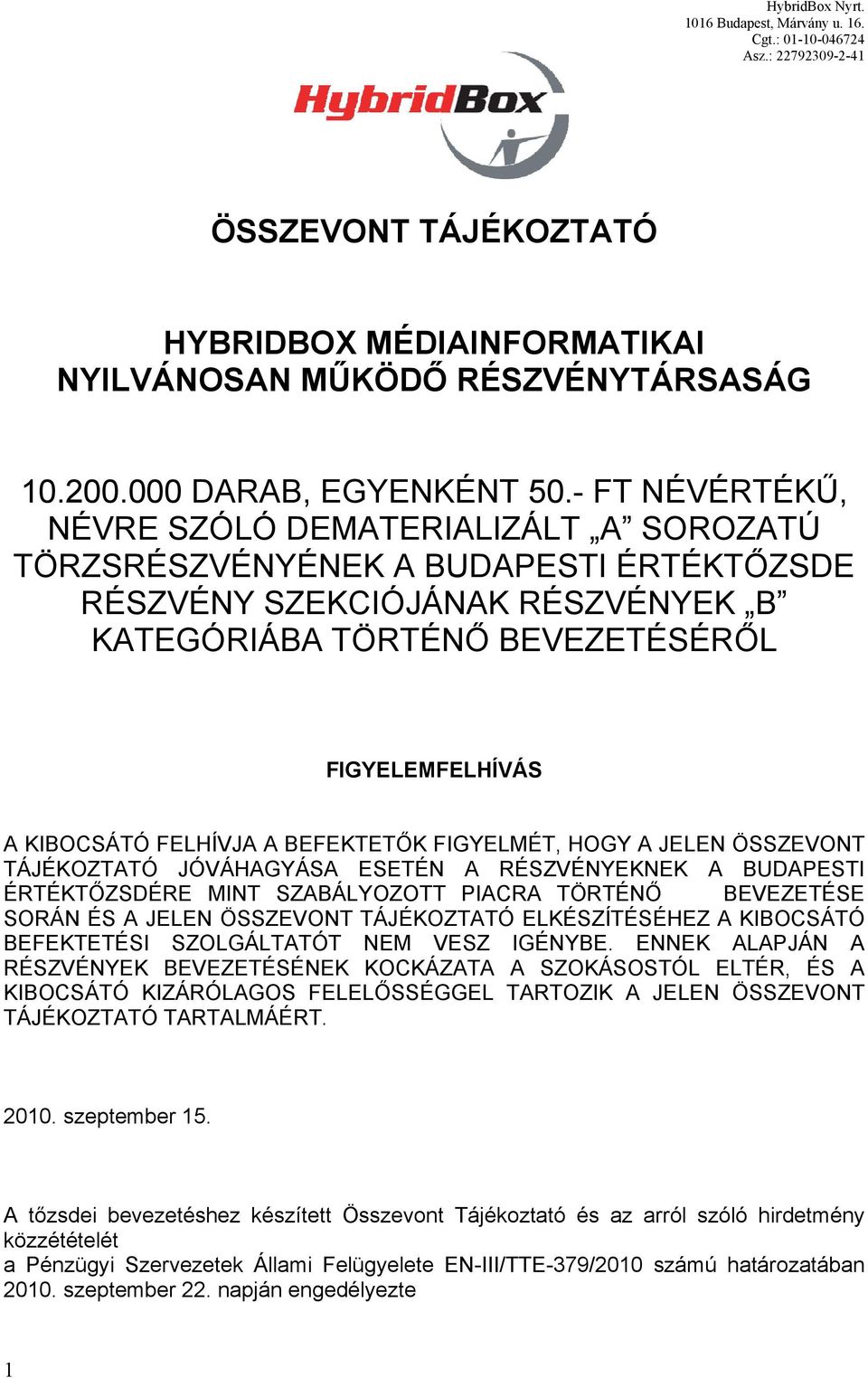 FELHÍVJA A BEFEKTETŐK FIGYELMÉT, HOGY A JELEN ÖSSZEVONT TÁJÉKOZTATÓ JÓVÁHAGYÁSA ESETÉN A RÉSZVÉNYEKNEK A BUDAPESTI ÉRTÉKTŐZSDÉRE MINT SZABÁLYOZOTT PIACRA TÖRTÉNŐ BEVEZETÉSE SORÁN ÉS A JELEN ÖSSZEVONT