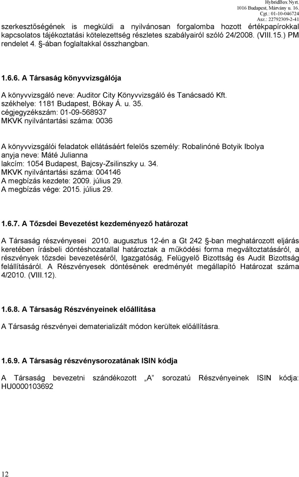 cégjegyzékszám: 01-09-568937 MKVK nyilvántartási száma: 0036 A könyvvizsgálói feladatok ellátásáért felelős személy: Robalinóné Botyik Ibolya anyja neve: Máté Julianna lakcím: 1054 Budapest,