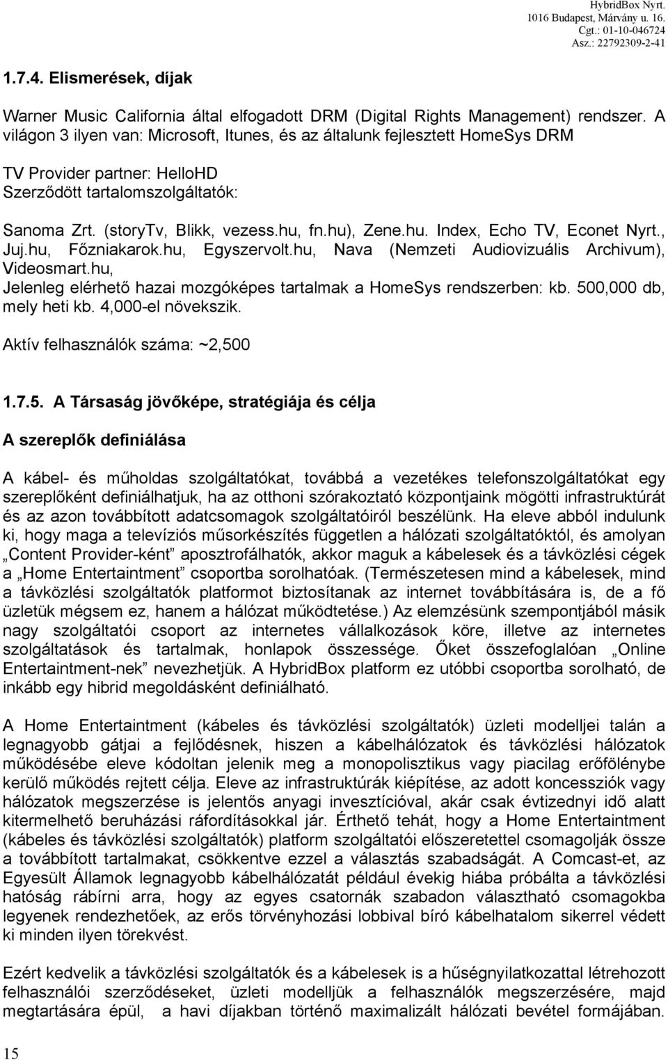 fn.hu), Zene.hu. Index, Echo TV, Econet Nyrt., Juj.hu, Főzniakarok.hu, Egyszervolt.hu, Nava (Nemzeti Audiovizuális Archivum), Videosmart.