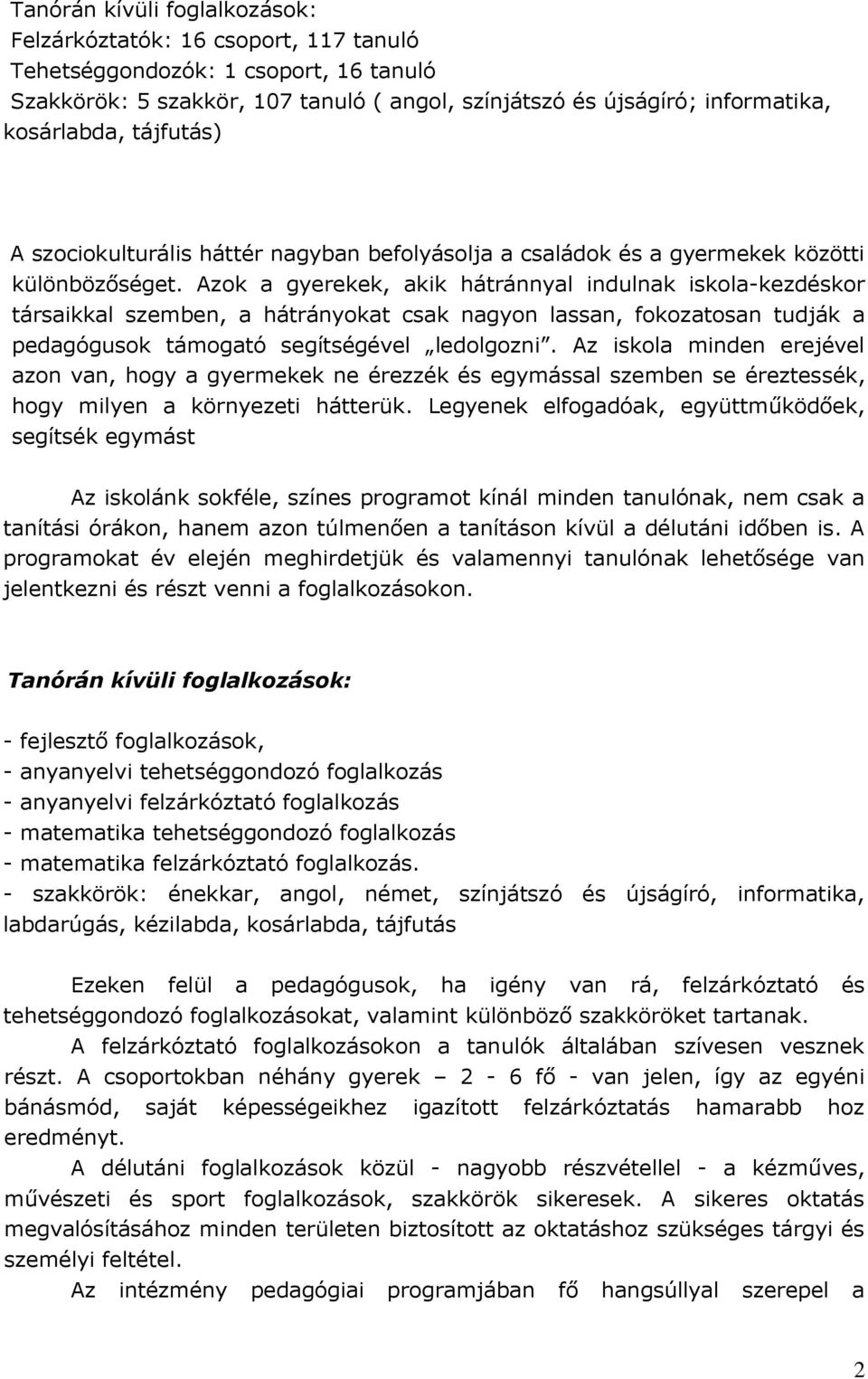 Azok a gyerekek, akik hátránnyal indulnak iskola-kezdéskor társaikkal szemben, a hátrányokat csak nagyon lassan, fokozatosan tudják a pedagógusok támogató segítségével ledolgozni.